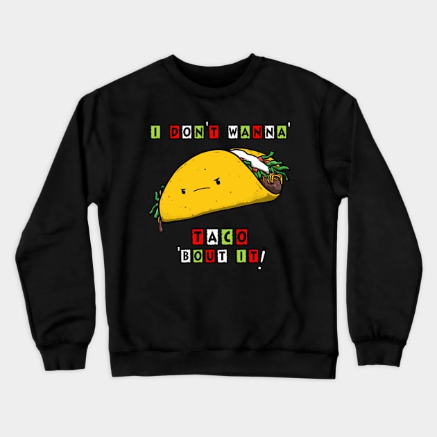 I DON'T WANNA' TACO 'BOUT IT! Crewneck Sweatshirt by PickledGenius